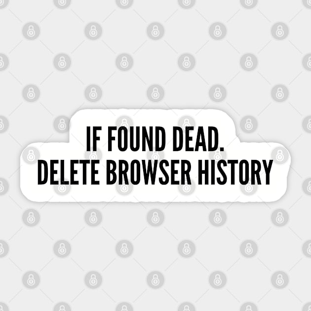 Funny Computer Joke - If Found Dead Delete Browser History - Funny Joke Statement Humor Slogan Quotes Sticker by sillyslogans